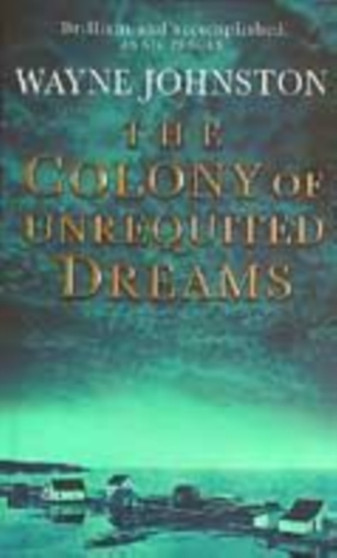 COLONY OF UNREQUITED DREAMS by WAYNE JOHNSTON - Paperback