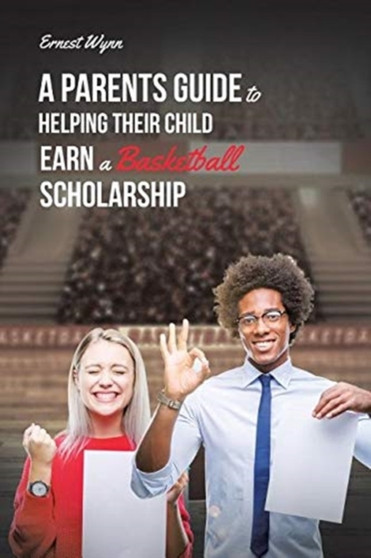 A Parent's Guide to Helping Their Child Earn a Basketball Scholarship by Ernest Wynn - Paperback