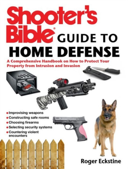 Shooter's Bible Guide to Home Defense : A Comprehensive Handbook on How to Protect Your Property from Intrusion and Invasion by Roger Eckstine - Paperback