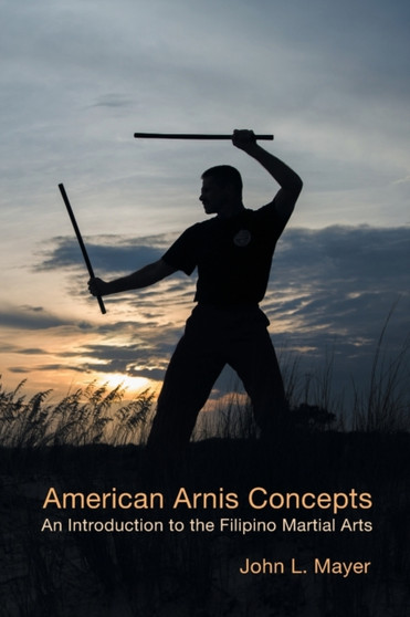 American Arnis Concepts : An Introduction to the Filipino Martial Arts by John L Mayer - Paperback
