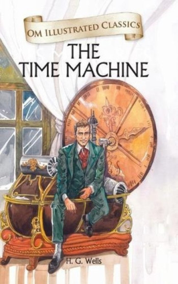 The Time Machine-Om Illustrated Classics : Om Illustrated Classics by H.G. Wells - Hardback