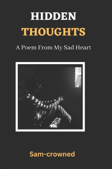 Hidden Thoughts : A Poem From My Sad Heart by Sam Crowned - Paperback