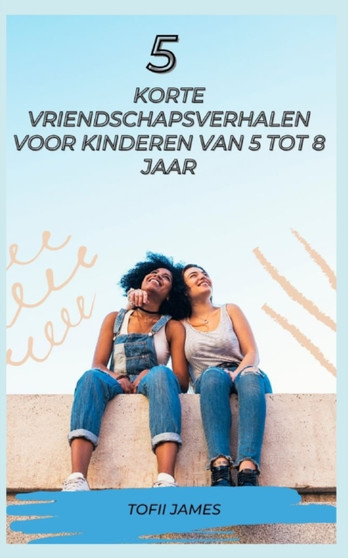 5 Korte Vriendschapsverhalen Voor Kinderen Van 5 Tot 8 Jaar by Tofii James - Paperback