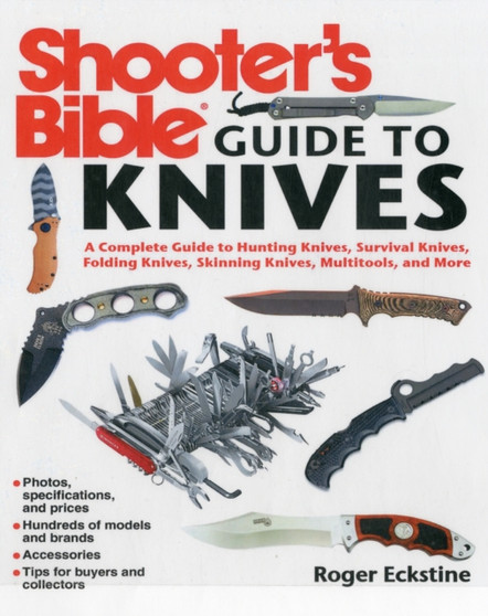 Shooter's Bible Guide to Knives : A Complete Guide to Hunting Knives Survival Knives Folding Knives Skinning Knives Sharpeners and More by Roger Eckstine - Paperback
