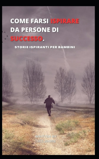 Come Farsi Ispirare Da Persone Di Successo. : Storie Ispiranti Per Bambini by Tofii James - Paperback