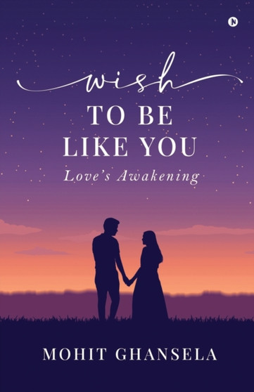 Wish to Be Like You : Love's Awakening by Mohit Ghansela - Paperback