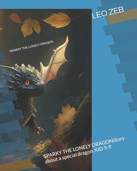 Sparky the Lonely Dragon : SPARKY THE LONELY DRAGONStory about a special dragon. KID 5-9 by Leo Zeb - Paperback