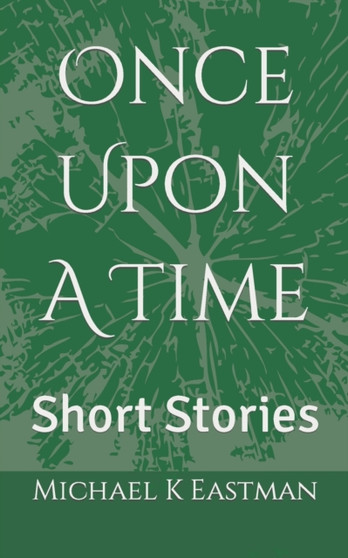 Once Upon A Time : Short Stories by Michael K Eastman - Paperback