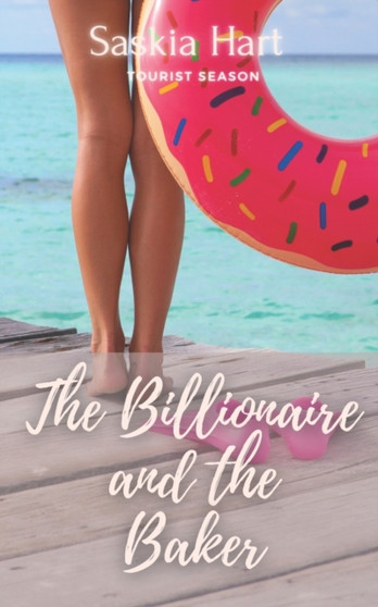 The Billionaire and the Baker : A Wholesome Billionaire Romance by Saskia Hart - Paperback
