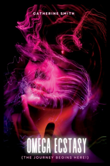 Omega Ecstasy : The Journey Begins Here by Catherine Smith - Paperback