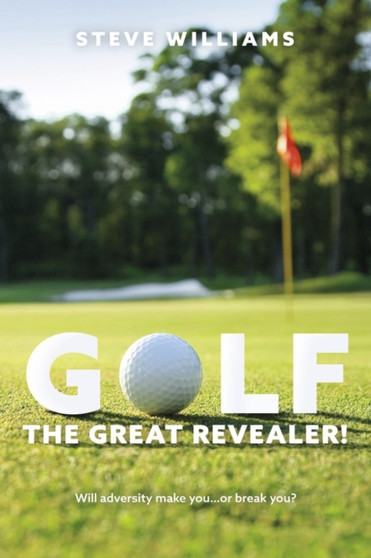 GOLF...THE GREAT REVEALER! : Will adversity make you...or break you? by Steve Williams - Paperback