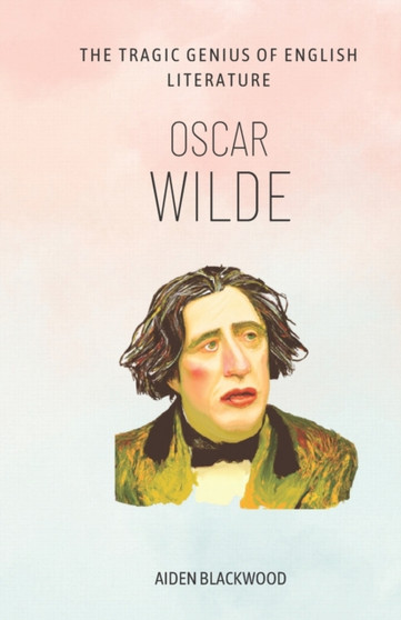 Oscar Wilde : The Tragic Genius of English Literature by Aiden Blackwood - Paperback