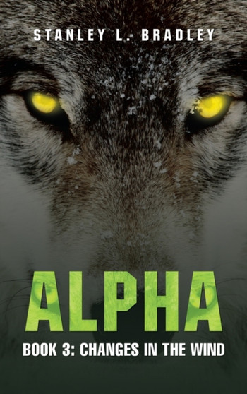 Alpha : Book 3: Changes in the wind by Stanley L Bradley - Hardback