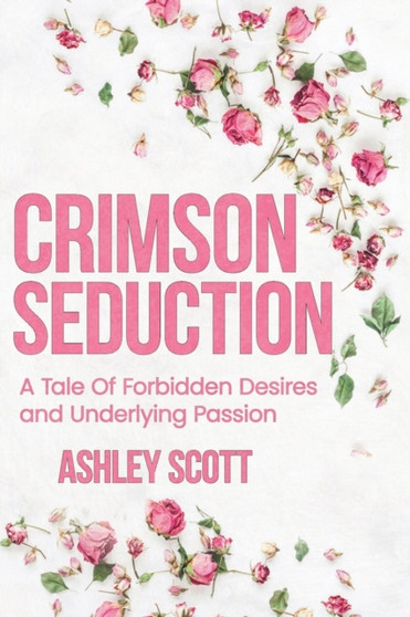 Crimson Seduction : A Forbidden Love Ignites Passion and Desire : 1 by Ashley Scott - Paperback