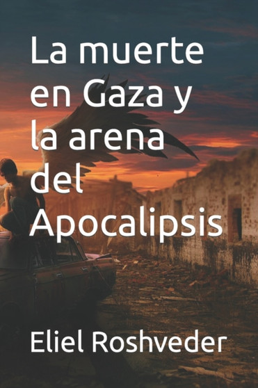 La muerte en Gaza y la arena del Apocalipsis : 19 by Eliel Roshveder - Paperback