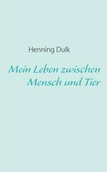 Mein Leben Zwischen Mensch Und Tier by Henning Dulk - Paperback