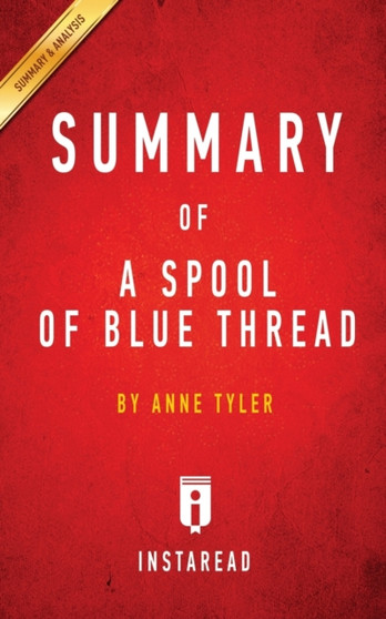 Summary of A Spool of Blue Thread : by Anne Tyler - Includes Analysis by Instaread Summaries - Paperback