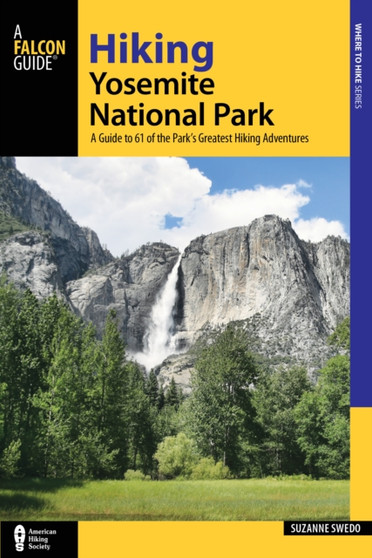 Hiking Yosemite National Park : A Guide to 61 of the Park's Greatest Hiking Adventures by Suzanne Swedo - Paperback