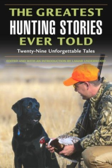 Greatest Hunting Stories Ever Told : Twenty-Nine Unforgettable Tales by Lamar Underwood - Paperback