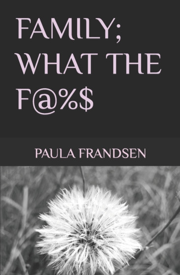 Family; What the F@%$ by Paula Frandsen - Paperback