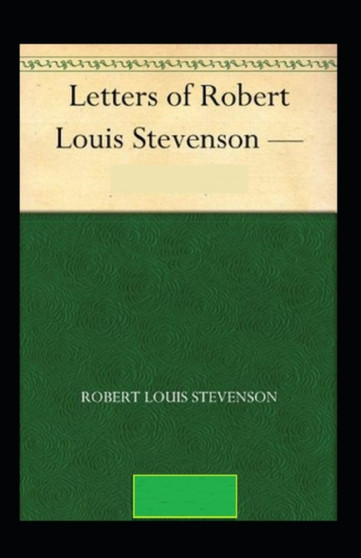 The Letters of Robert Louis Stevenson Annotated by Robert Louis Stevenson - Paperback