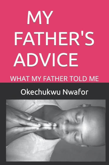 My Father's Advice : What My Father Told Me by Okechukwu Nwafor - Paperback