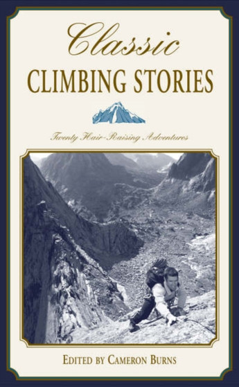 Classic Climbing Stories : Fifteen Compelling Mountain Adventures by Cameron M Burns - Paperback