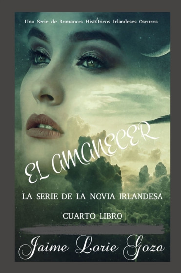 El Amanecer : Una Serie de Romances Historicos Irlandeses Oscuros by Jaime Lorie Goza - Paperback