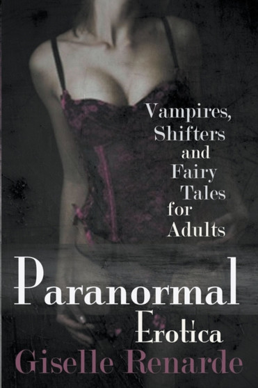 Paranormal Erotica : Vampires, Shifters, and Fairy Tales for Adults by Giselle Renarde - Paperback
