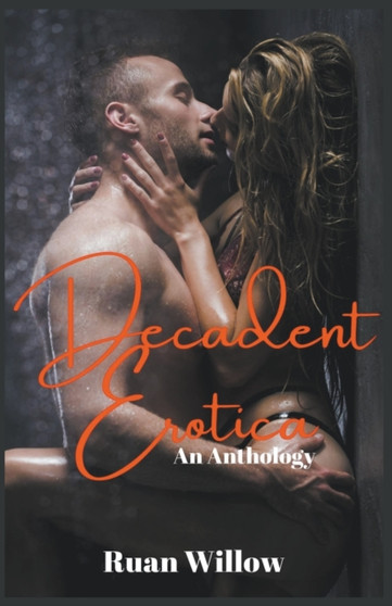 Decadent Erotica : An Anthology by Ruan Willow - Paperback