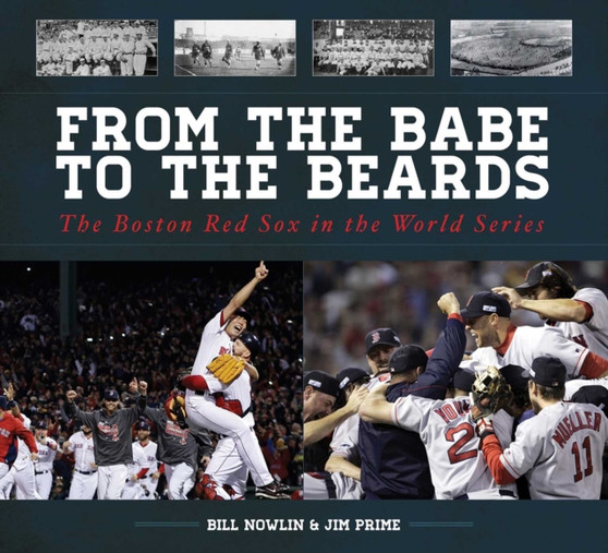 From the Babe to the Beards : The Boston Red Sox in the World Series by Bill Nowlin - Hardback