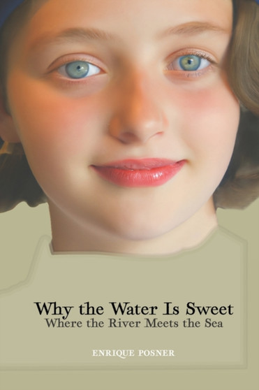 Why The Water Is Sweet Where The River Meets The Sea by Enrique A Posner - Paperback Why The Water Is Sweet Where The River Meets The Sea by Enrique A Posner - Paperback