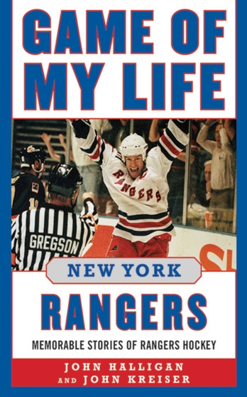 Game of My Life New York Rangers : Memorable Stories of Rangers Hockey by John Halligan - Hardback