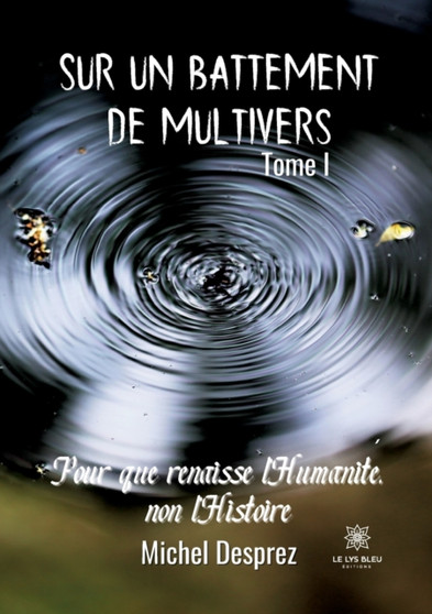 Sur un battement de Multivers : Tome I Pour que renaisse l'Humanite, non l'Histoire by Michel Desprez - Paperback