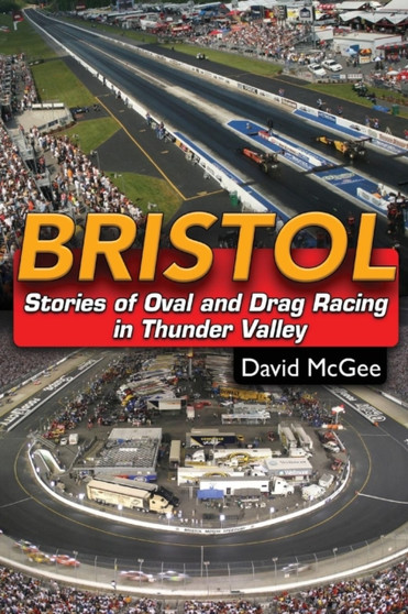 Bristol : Stories of Oval and Drag Racing in the Thunder Valley by David McGee - Paperback