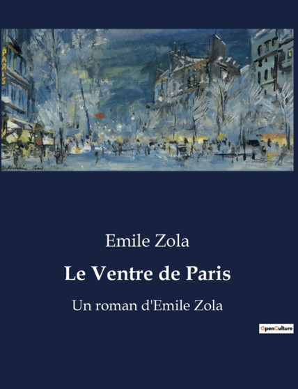Le Ventre de Paris : Un roman d'Emile Zola by Emile Zola - Paperback