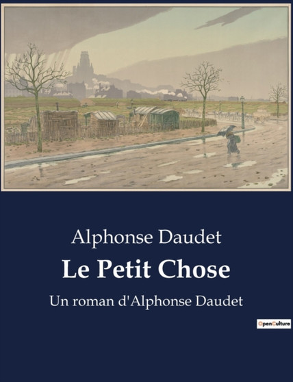 Le Petit Chose : Un roman d'Alphonse Daudet by Alphonse Daudet - Paperback