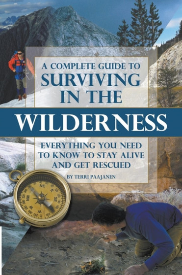 Complete Guide to Surviving in the Wilderness : Everything You Need to Know to Stay Alive & Get Rescued by Terri Paajanen - Paperback Complete Guide to Surviving in the Wilderness : Everything You Need to Know to Stay Alive & Get Rescued by Terri Paajanen - Paperback
