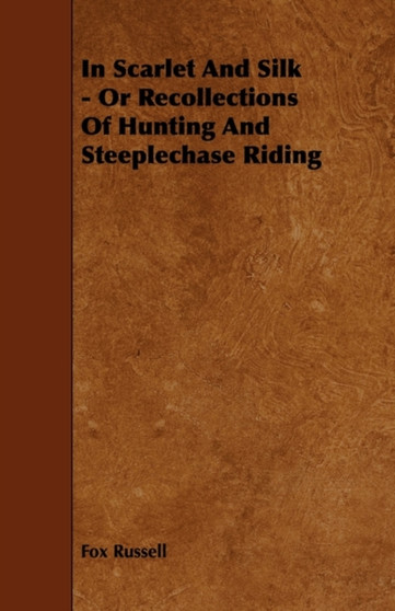 In Scarlet And Silk - Or Recollections Of Hunting And Steeplechase Riding by Fox Russell - Paperback