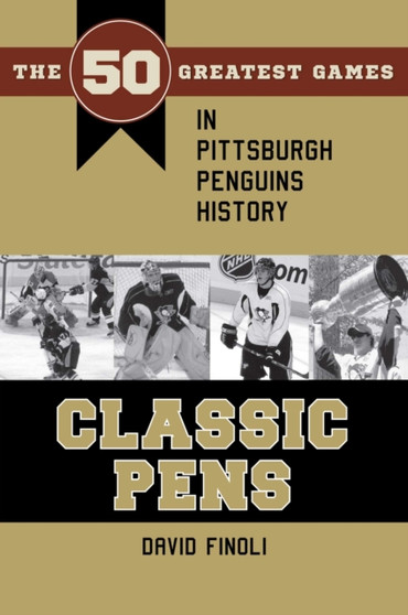 Classic Pens : The 50 Greatest Games in Pittsburgh Penguins History by David Finoli - Hardback