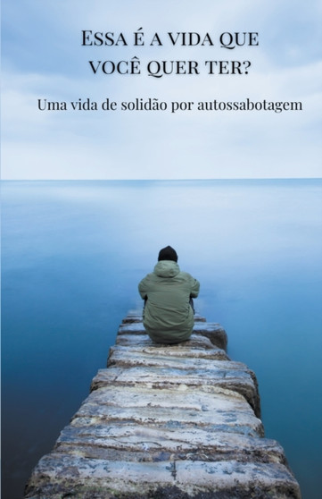 Essa e a vida que voce quer ter? Uma vida de solidao por autossabotagem. by Tiago Zoia - Paperback
