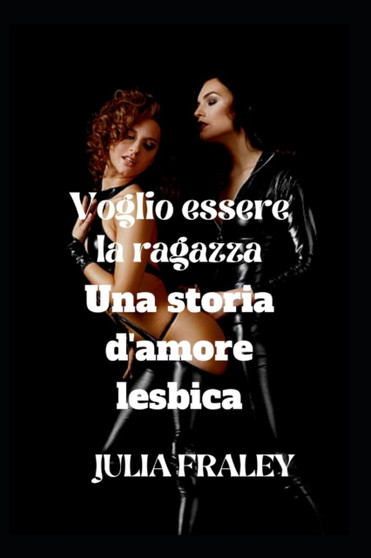 Voglio essere la ragazza : Una storia d'amore lesbica by Julia Fraley - Paperback