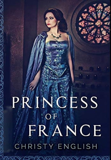 Princess of France : Premium Hardcover Edition by Christy English - Hardback