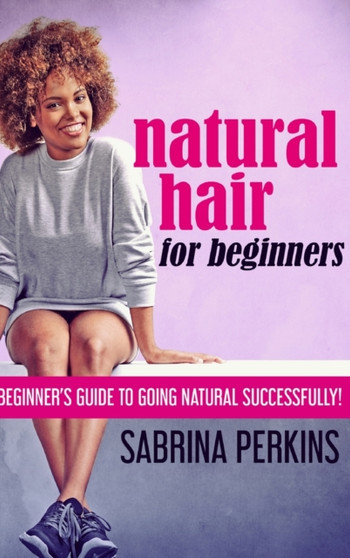 Natural Hair For Beginners : Large Print Hardcover Edition by Sabrina Perkins - Hardback