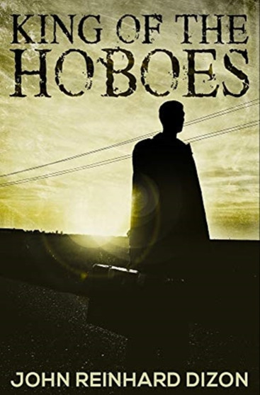 King of the Hoboes : Premium Hardcover Edition by John Reinhard Dizon - Hardback