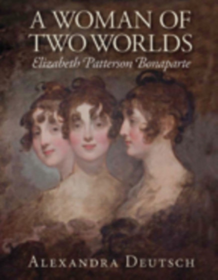 A Woman of Two Worlds : Elizabeth Patterson Bonaparte by Alexandra Deutsch - Hardback