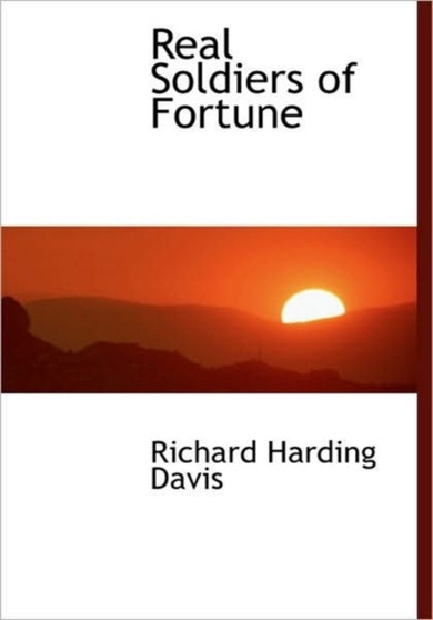 Real Soldiers of Fortune by Richard Harding Davis - Hardback
