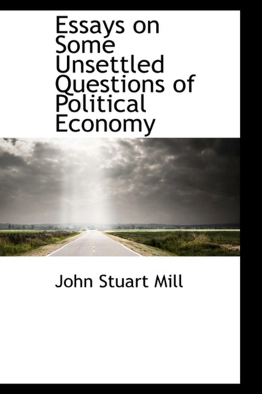 Essays on Some Unsettled Questions of Political Economy by John Stuart Mill - Hardback