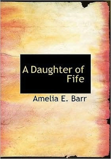 A Daughter of Fife by Amelia Edith Barr - Hardback