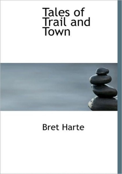 Tales of Trail and Town by Bret Harte - Hardback